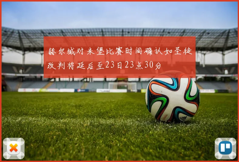 赫尔城对米堡比赛时间确认如圣徒改判将延后至23日23点30分